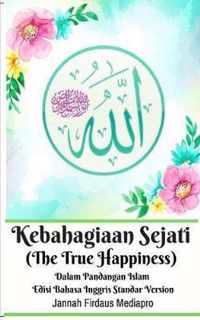 Kebahagiaan Sejati (The True Happiness) Dalam Pandangan Islam Edisi Bahasa Inggris Standar Version