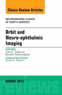 Orbit and Neuro-ophthalmic Imaging, An Issue of Neuroimaging Clinics