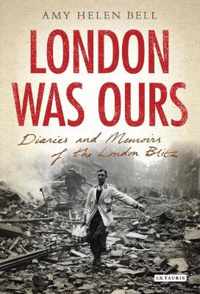 London Was Ours: Diaries And Memoirs Of The London Blitz