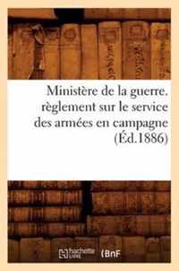 Ministere de la Guerre. Reglement Sur Le Service Des Armees En Campagne (Ed.1886)