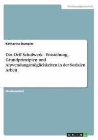 Das Orff Schulwerk - Entstehung, Grundprinzipien und Anwendungsmöglichkeiten in der Sozialen Arbeit