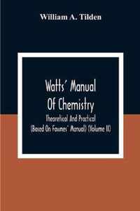 Watts' Manual Of Chemistry, Theoretical And Practical (Based On Fownes' Manual) (Volume Ii) Chemistry Of Carbon Compounds Or Organic Chemistry