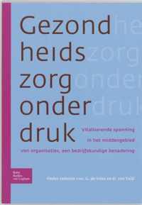 Gezondheidszorg Onder Druk: Vitaliserende Spanning in Het Middengebied Van Organisaties, Een Bedrijfskundige Benadering