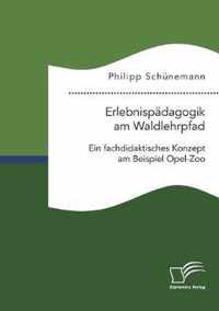 Erlebnispadagogik am Waldlehrpfad. Ein fachdidaktisches Konzept am Beispiel Opel-Zoo