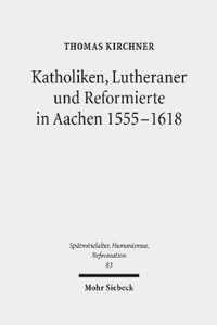 Katholiken, Lutheraner und Reformierte in Aachen 1555-1618