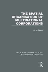 The Spatial Organisation of Multinational Corporations (Rle International Business)