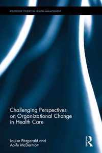 Challenging Perspectives on Organizational Change in Health Care