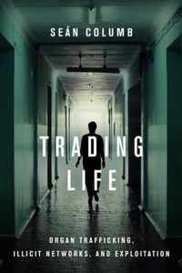 Trading Life Organ Trafficking, Illicit Networks, and Exploitation