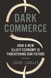 Dark Commerce  How a New Illicit Economy Is Threatening Our Future