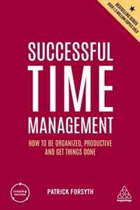 Successful Time Management: How to Be Organized, Productive and Get Things Done