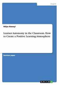 Learner Autonomy in the Classroom. How to Create a Positive Learning Atmosphere