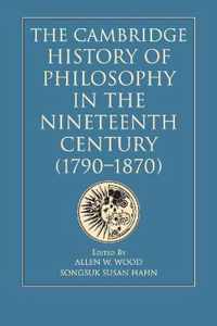 The Cambridge History of Philosophy in the Nineteenth Century (1790-1870)