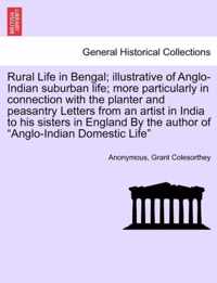 Rural Life in Bengal; Illustrative of Anglo-Indian Suburban Life; More Particularly in Connection with the Planter and Peasantry Letters from an Artist in India to His Sisters in England by the Author of Anglo-Indian Domestic Life