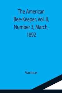 The American Bee-Keeper, Vol. II, Number 3, March, 1892