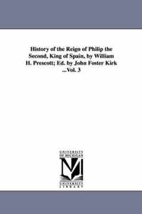 History of the Reign of Philip the Second, King of Spain, by William H. Prescott; Ed. by John Foster Kirk ...Vol. 3