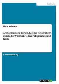 Archaologische Perlen. Kleiner Reisefuhrer durch die Westturkei, den Peloponnes und Kreta