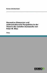 Normative Dimension und makrostrukturelle Perspektive in der Theorie des sozialen Austauschs von Peter M. Blau