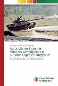 Aquisicao de Sistemas Militares Complexos e o Suporte Logistico Integrado