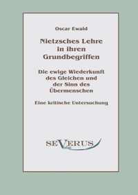 Nietzsches Lehre in ihren Grundbegriffen - Die ewige Wiederkunft des Gleichen und der Sinn des UEbermenschen