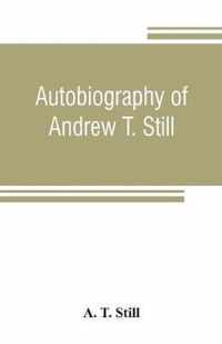 Autobiography of Andrew T. Still, with a History of the Discovery and Development of the Science of Osteopathy, Together with an Account of the Founding of the American School of Osteopathy; and Lectures Delivered Before That Institution from Time to Time