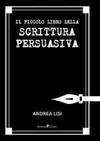 Il Piccolo Libro della Scrittura Persuasiva