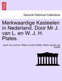 Merkwaardige Kasteelen in Nederland. Door MR J. Van L. En W. J. H. Plates.