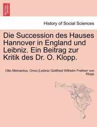 Die Succession Des Hauses Hannover in England Und Leibniz. Ein Beitrag Zur Kritik Des Dr. O. Klopp.