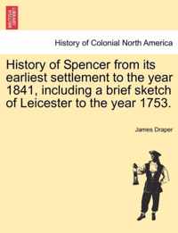 History of Spencer from Its Earliest Settlement to the Year 1841, Including a Brief Sketch of Leicester to the Year 1753.