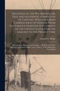 Tragedies of the Wilderness, or, True and Authentic Narratives of Captives, Who Have Been Carried Away by Indians From the Various Frontier Settlements of the United States, F.om the Earliest to the Present Time [microform]