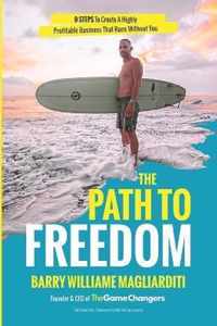 The Path To Freedom: The 9 Steps To Create A Highly Profitable Business That Runs Without You