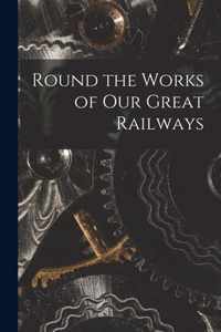 Round the Works of Our Great Railways