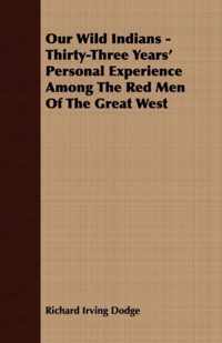 Our Wild Indians - Thirty-Three Years' Personal Experience Among The Red Men Of The Great West