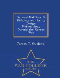 General Matthew B. Ridgway and Army Design Methodology During the Korean War - War College Series