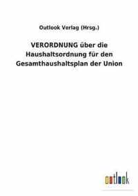 VERORDNUNG uber die Haushaltsordnung fur den Gesamthaushaltsplan der Union