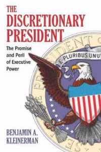 The Discretionary President: The Promise and Peril of Executive Power