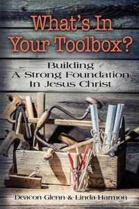 WHAT'S IN YOUR TOOLBOX? Building A Strong Spiritual Foundation In Jesus Christ