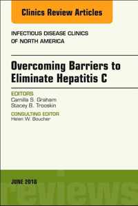 Overcoming Barriers to Eliminate Hepatitis C, An Issue of Infectious Disease Clinics of North America