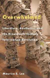 Overwhelmed  Literature, Aesthetics, and the NineteenthCentury Information Revolution