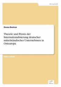 Theorie und Praxis der Internationalisierung deutscher mittelstandischer Unternehmen in Osteuropa