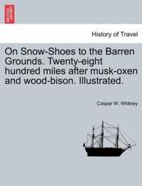 On Snow-Shoes to the Barren Grounds. Twenty-Eight Hundred Miles After Musk-Oxen and Wood-Bison. Illustrated.