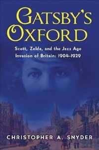 Gatsby's Oxford: Scott, Zelda, and the Jazz Age Invasion of Britain