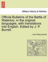 Official Bulletins of the Battle of Waterloo, in the Original Languages, with Translations Into English. Edited by J. P. Burrell.