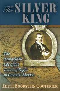 The Silver King: The Remarkable Life of the Count of Regla in Colonial Mexico