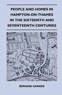 People And Homes In Hampton-On-Thames In The Sixteenth And Seventeenth Centuries