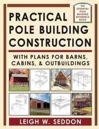 Practical Pole Building Construction: With Plans for Barns, Cabins, & Outbuildings