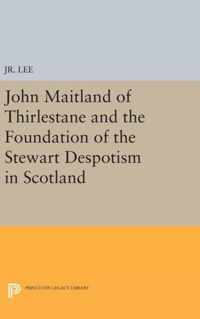 John Maitland of Thirlestane and the Foundation of the Stewart Despotism in Scotland