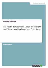 Das Recht der Tiere auf Leben im Kontext des Praferenzutilitarismus von Peter Singer