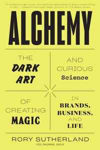 Alchemy The Dark Art and Curious Science of Creating Magic in Brands, Business, and Life