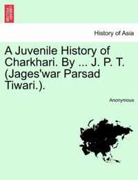 A Juvenile History of Charkhari. By ... J. P. T. (Jages'war Parsad Tiwari.).