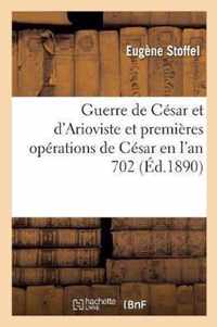 Guerre de Cesar Et d'Arioviste Et Premieres Operations de Cesar En l'An 702